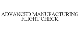 ADVANCED MANUFACTURING FLIGHT CHECK