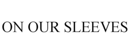 ON OUR SLEEVES