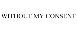 WITHOUT MY CONSENT