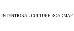 INTENTIONAL CULTURE ROADMAP