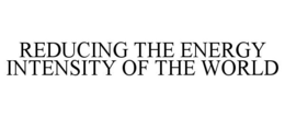 REDUCING THE ENERGY INTENSITY OF THE WORLD