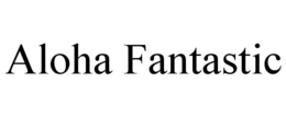 ALOHA FANTASTIC
