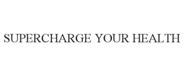 SUPERCHARGE YOUR HEALTH