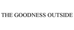 THE GOODNESS OUTSIDE