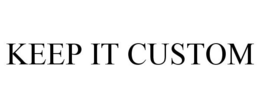 KEEP IT CUSTOM