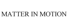 MATTER IN MOTION