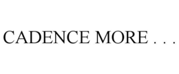 CADENCE MORE . . .