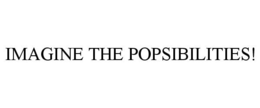IMAGINE THE POPSIBILITIES!