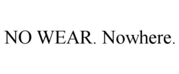 NO WEAR. NOWHERE.