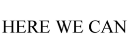 HERE WE CAN