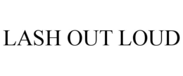 LASH OUT LOUD
