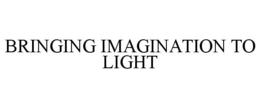 BRINGING IMAGINATION TO LIGHT