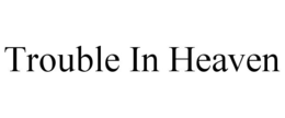 TROUBLE IN HEAVEN