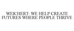 WEICHERT: WE HELP CREATE FUTURES WHERE PEOPLE THRIVE