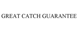 GREAT CATCH GUARANTEE
