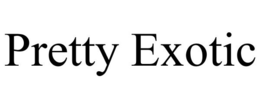 PRETTY EXOTIC