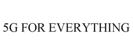 5G FOR EVERYTHING