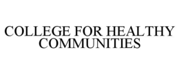 COLLEGE FOR HEALTHY COMMUNITIES