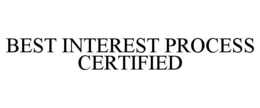 BEST INTEREST PROCESS CERTIFIED