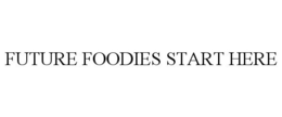 FUTURE FOODIES START HERE