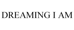 DREAMING I AM