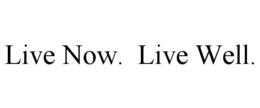 LIVE NOW. LIVE WELL.