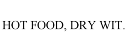 HOT FOOD, DRY WIT.