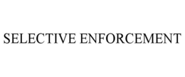 SELECTIVE ENFORCEMENT
