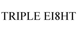 TRIPLE EI8HT