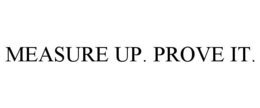 MEASURE UP. PROVE IT.