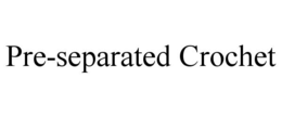 PRE-SEPARATED CROCHET
