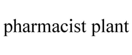 PHARMACIST PLANT