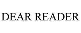 DEAR READER