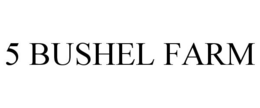 5 BUSHEL FARM