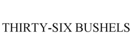 THIRTY-SIX BUSHELS