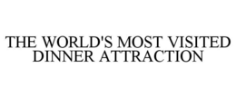 THE WORLD'S MOST VISITED DINNER ATTRACTION