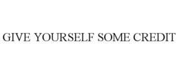 GIVE YOURSELF SOME CREDIT