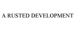 A RUSTED DEVELOPMENT