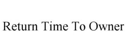 RETURN TIME TO OWNER