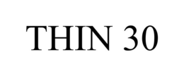 THIN 30