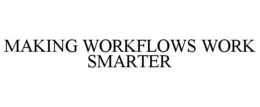 MAKING WORKFLOWS WORK SMARTER