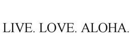 LIVE. LOVE. ALOHA.