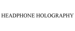 HEADPHONE HOLOGRAPHY
