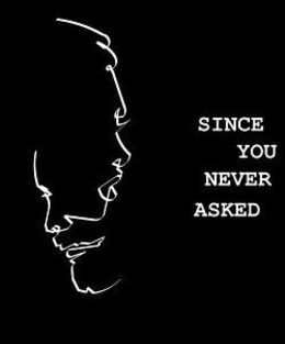 SINCE YOU NEVER ASKED