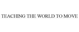 TEACHING THE WORLD TO MOVE