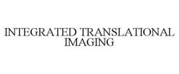 INTEGRATED TRANSLATIONAL IMAGING