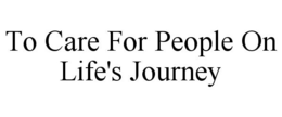 TO CARE FOR PEOPLE ON LIFE'S JOURNEY