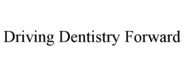 DRIVING DENTISTRY FORWARD