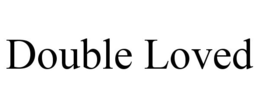 DOUBLE LOVED