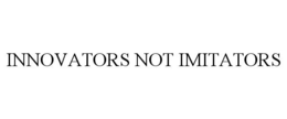 INNOVATORS NOT IMITATORS
